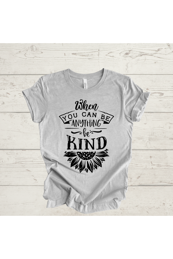 When You Can Be Anything Be Kind T-Shirt